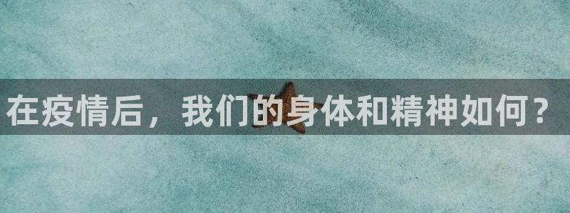 3377体育官网入口下载最新：在疫情后，我们的身体和精神如何？