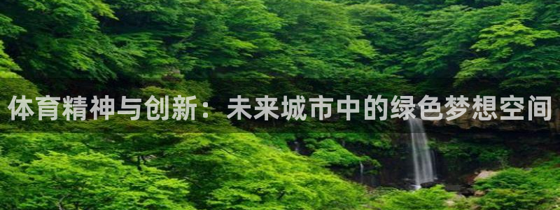 3377体育平台：体育精神与创新：未来城市中的绿色梦想空间