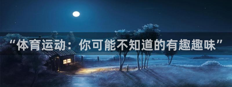 3377体育是正规平台吗：“体育运动：你可能不知道的有趣趣味”